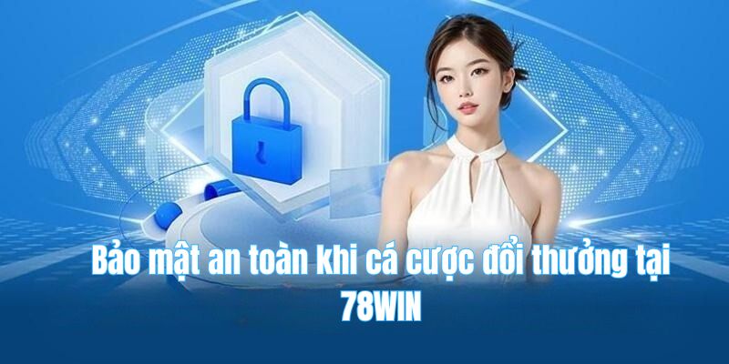 78win 17 Bảo mật an toàn khi cá cược đổi thưởng tại 78WIN