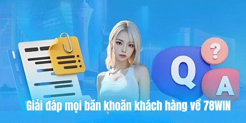 78win 24 Giải đáp mọi băn khoăn khách hàng về 78WIN