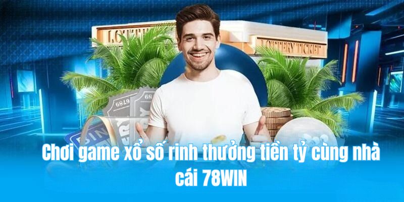 78win 21 Chơi game xổ số rinh thưởng tiền tỷ cùng nhà cái 78WIN
