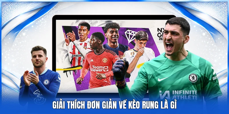 Kèo Rung Là Gì? Kinh Nghiệm Đặt Cược Đem Lại Hiệu Quả Cao 2 Giải thích đơn giản về kèo rung là gì