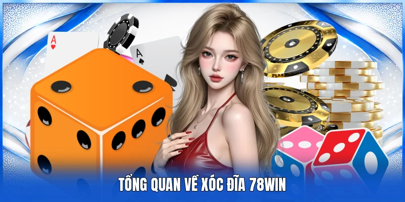 Xóc Đĩa 78WIN - Cách Thức Tham Gia Đơn Giản Săn Thưởng Lớn 2 Tổng quan về xóc đĩa 78WIN