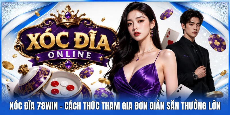 Xóc Đĩa 78WIN - Cách Thức Tham Gia Đơn Giản Săn Thưởng Lớn 1 Xóc Đĩa 78WIN - Cách Thức Tham Gia Đơn Giản Săn Thưởng Lớn