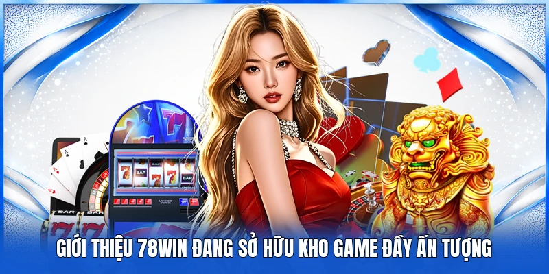 Giới thiệu 78WIN đang sở hữu kho game đầy ấn tượng