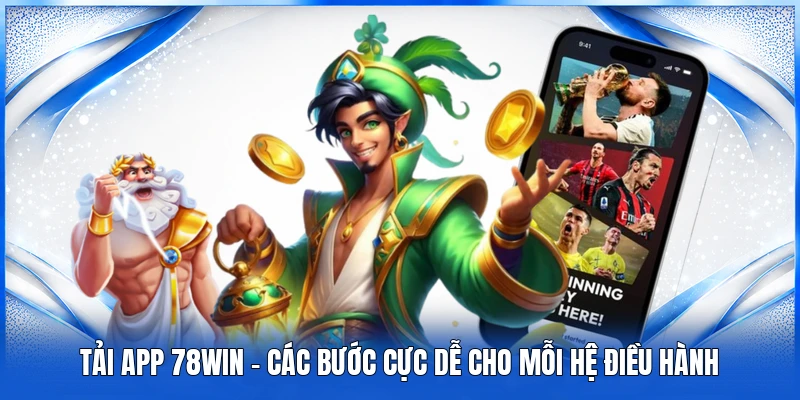 Tải app 78WIN - Các bước cực dễ cho mỗi hệ điều hành